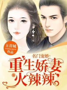 《名门宠婚:重生娇妻火辣辣》
